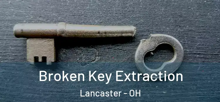  Broken Key Extraction Lancaster - OH